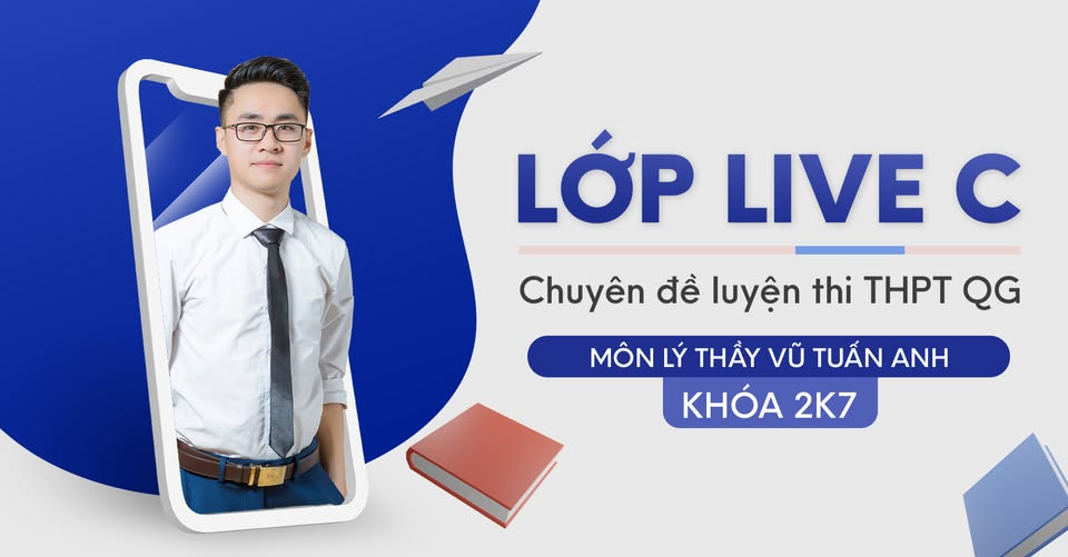 Khóa live C nắm trọn từng chuyên đề ôn thi THPTQG môn Vật Lý thầy Vũ Tuấn Anh (Chương trình mới)